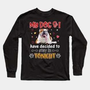 My Dog And i Have Decided To Stay In Tonight Long Sleeve T-Shirt